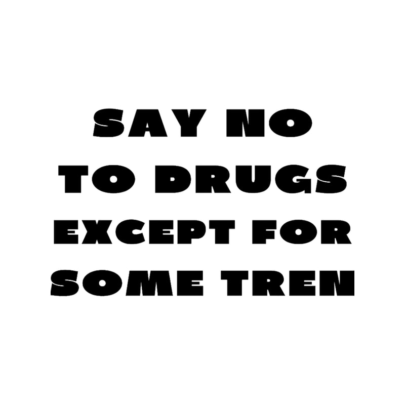 Say no to drugs except for some tren.png