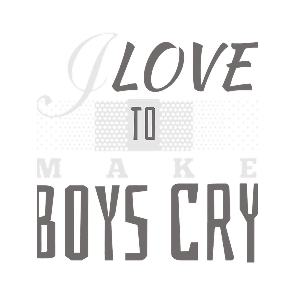 I love to make boys cry white .png