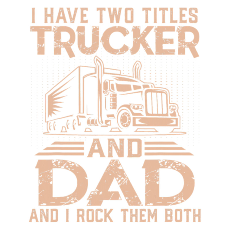 I Have Two Titles Trucker And Dad I Rock Them Both delligatticamilavip18.png