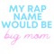 My Rap Name Would Be Big Mom Garrett Watts Quote.png
