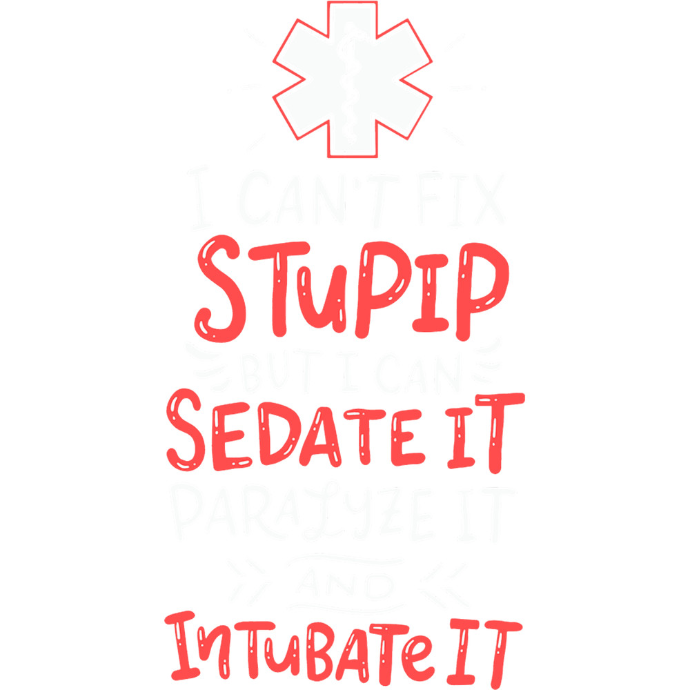 I Can_t Fix Stupid But I Can Sedate it Paramedics EMT.png