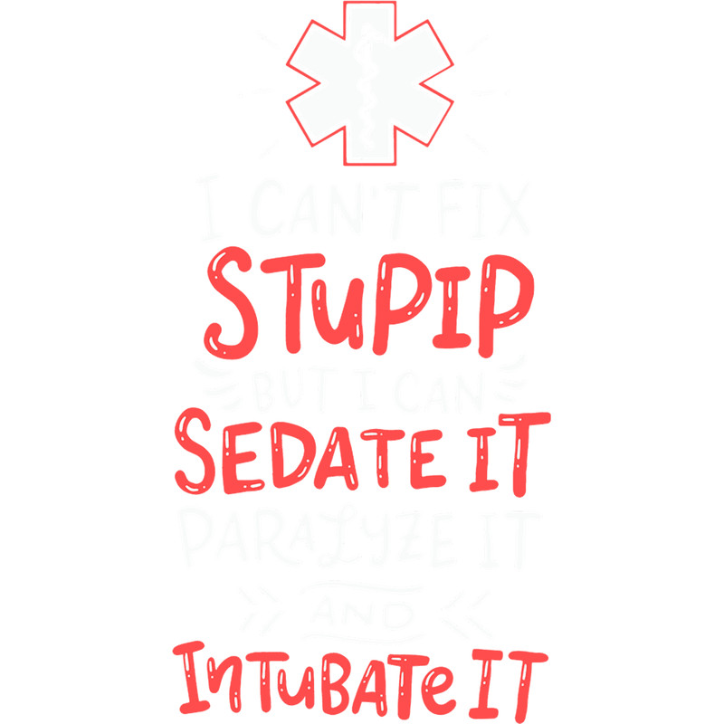 I Can_t Fix Stupid But I Can Sedate it Paramedics EMT.png
