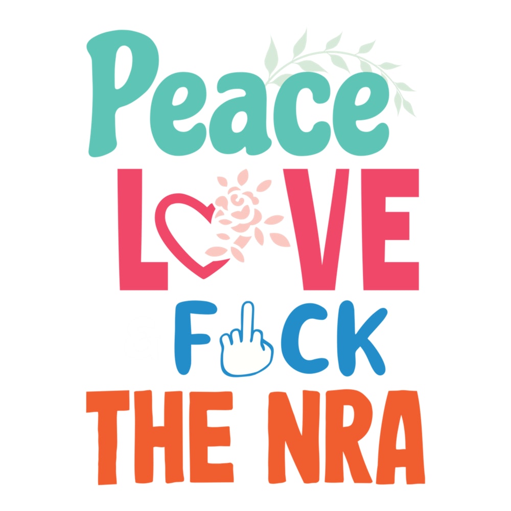 Peace Love Fuck The NRA NRA Sucks Sensible Gun Control .png