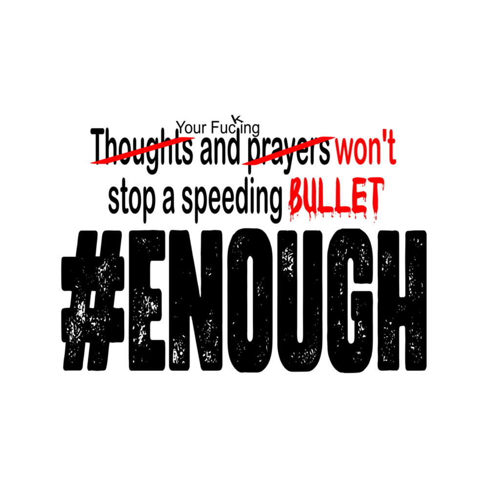 Your Thoughts and prayers won't stop a speeding Bullet    .png