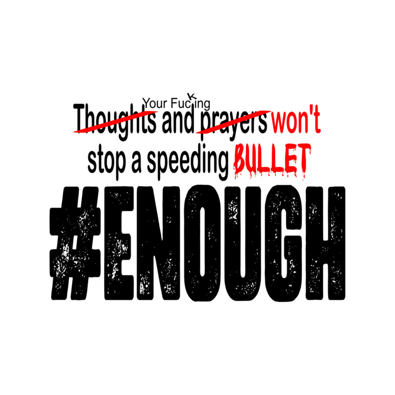 Your Thoughts and prayers won't stop a speeding Bullet    .png