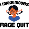 I Make Noobs Rage Quit Design .png