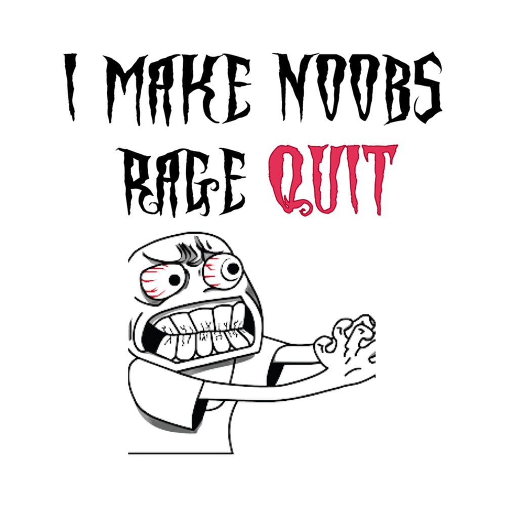 i make noobs rage quit funny .png