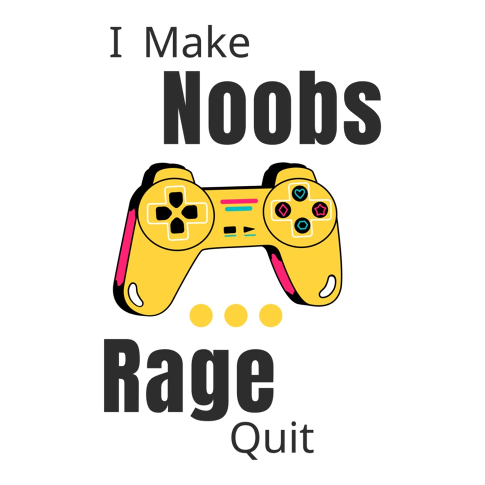 I Make Noobs Rage Quit Funny Gamer Saying Boys Teens Gaming .png