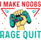 I Make Noobs Rage Quit Funny Gaming Gamer.png