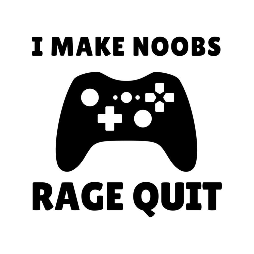 I Make Noobs Rage Quit, Funny Gamer Saying Boys .png