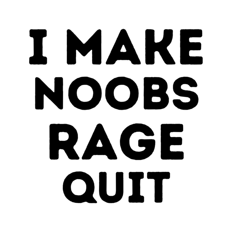 I Make Noobs Rage Quit, Funny Gamer Saying Boys .png