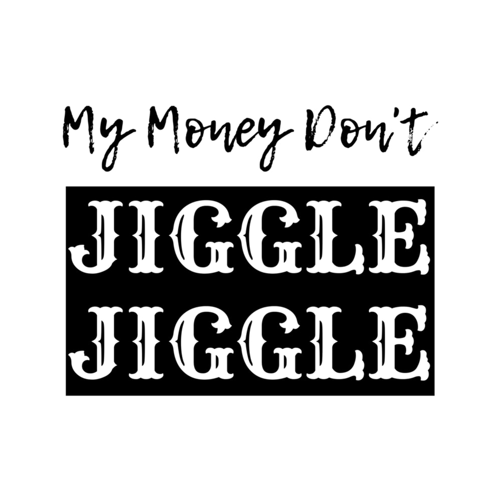 Funny My Money Don't Jiggle Jiggle (7).png