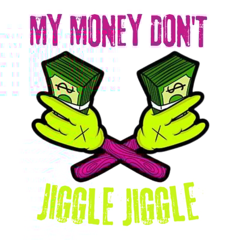 Funny My Money Don't Jiggle Jiggle (10).png