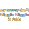 My Money Don't Jiggle Jiggle (1).png