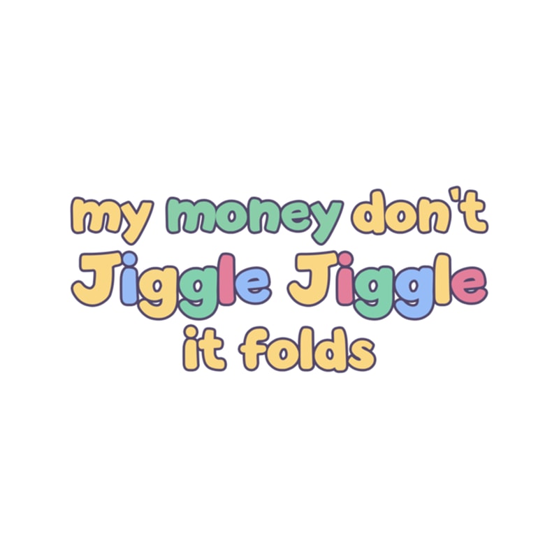 My Money Don't Jiggle Jiggle (1).png