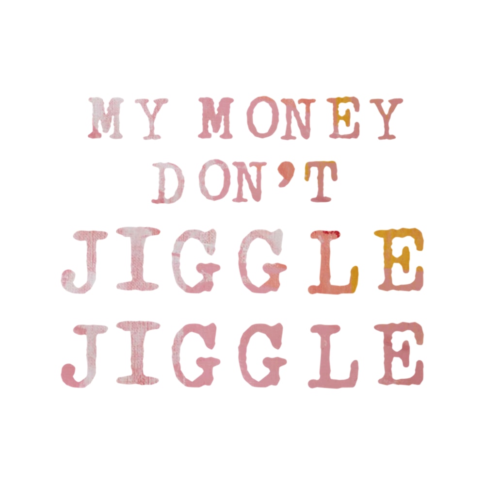 my money don't jiggle jiggle (5).png