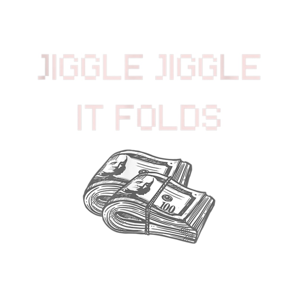 My Money Don't Jiggle Jiggle It Folds (5).png
