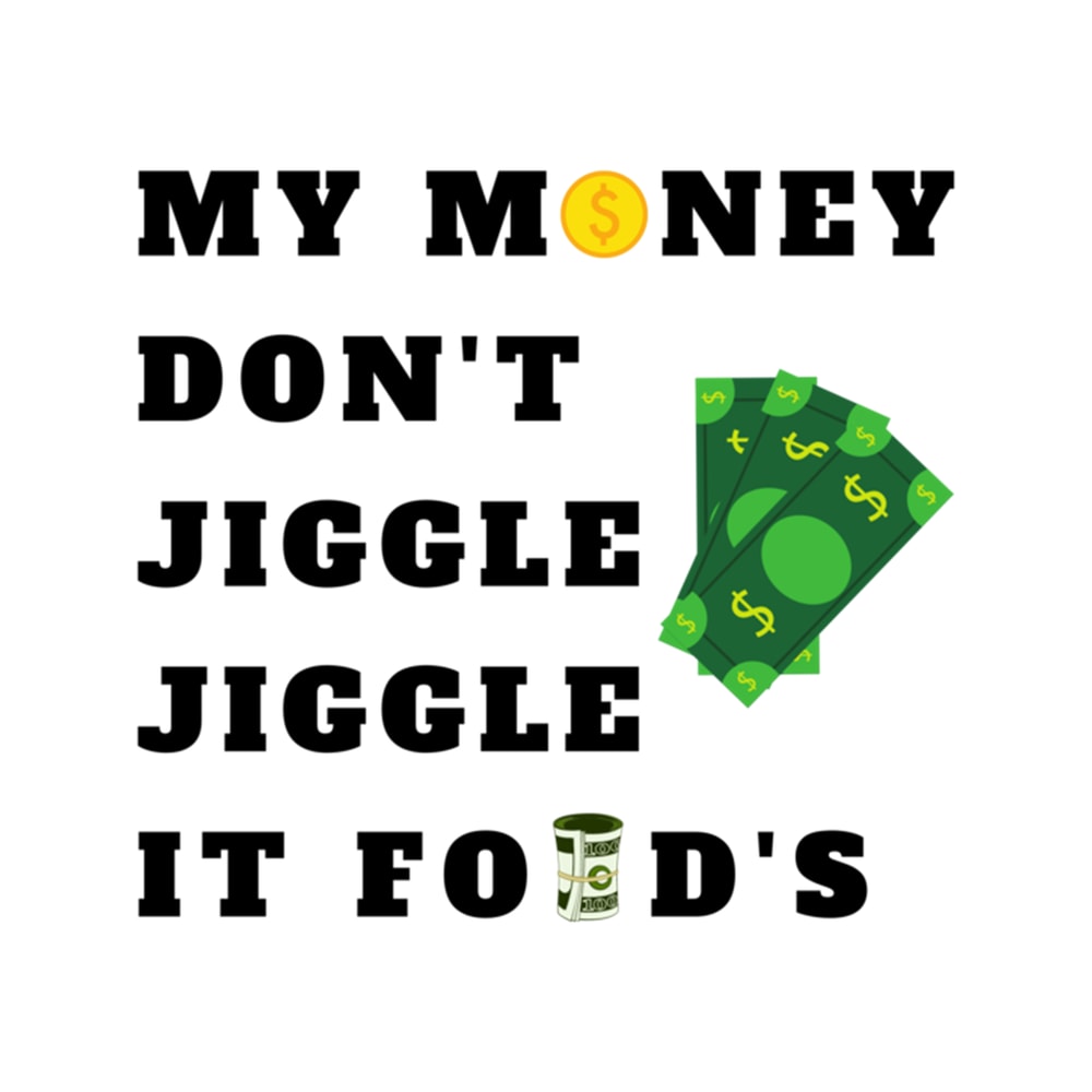 My Money Don't Jiggle Jiggle It Folds (6).png