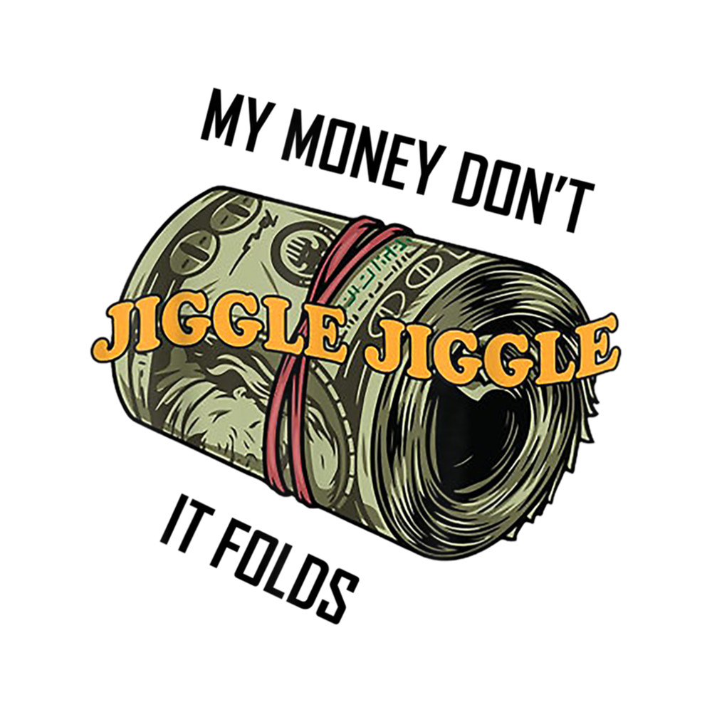 My Money Don't Jiggle Jiggle It Folds (4).png