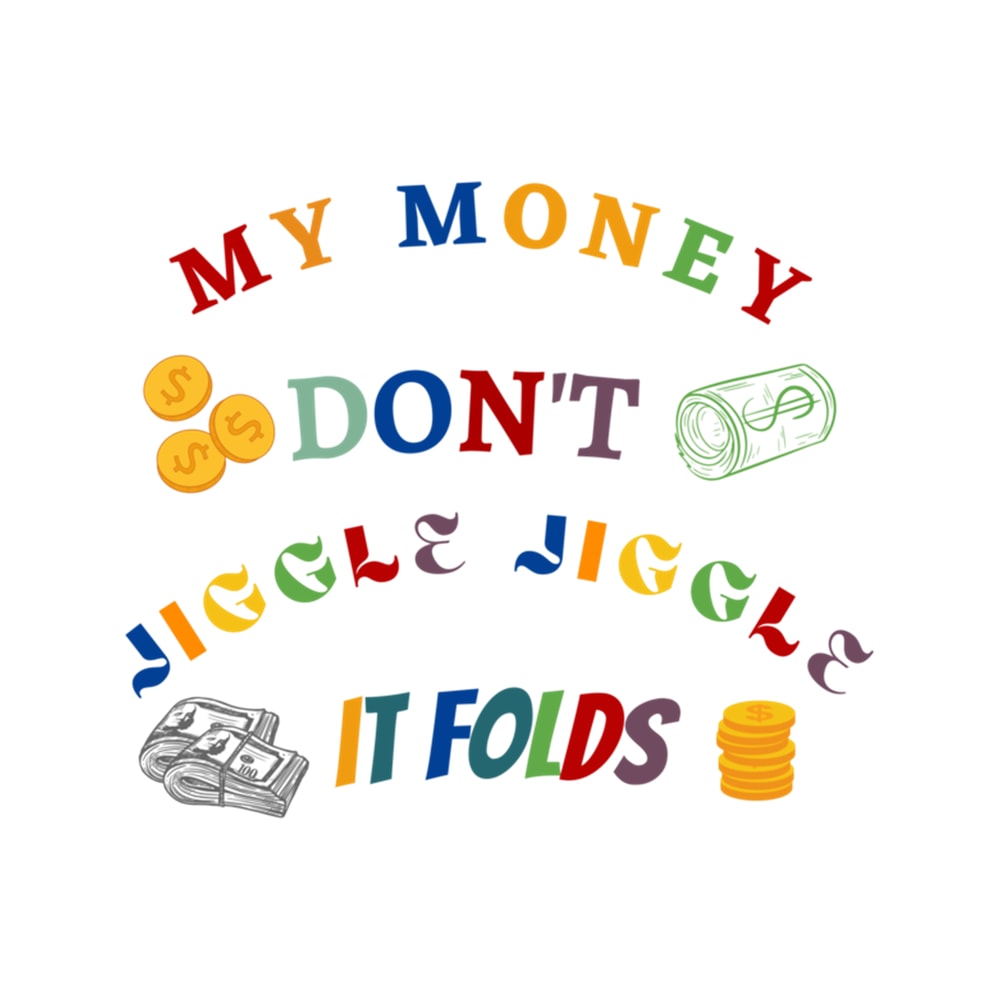 My Money Don't Jiggle Jiggle It Folds (3).png