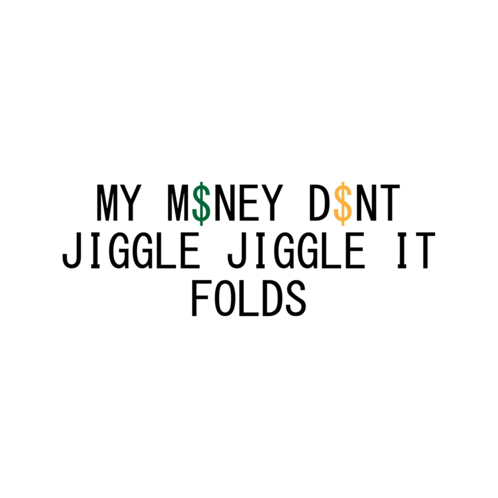 my money don't jiggle jiggle it folds (3).png
