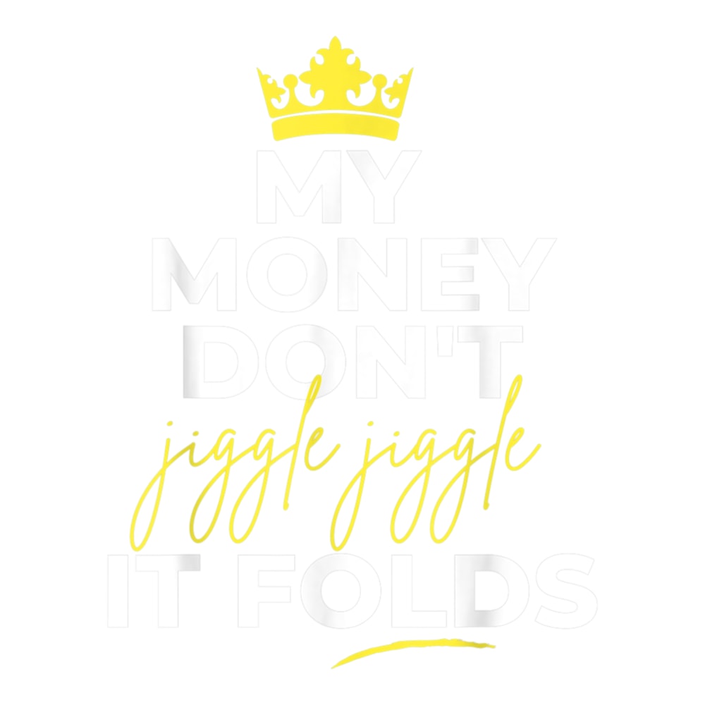 My Money Don't Jiggle Jiggle it Folds (2).png