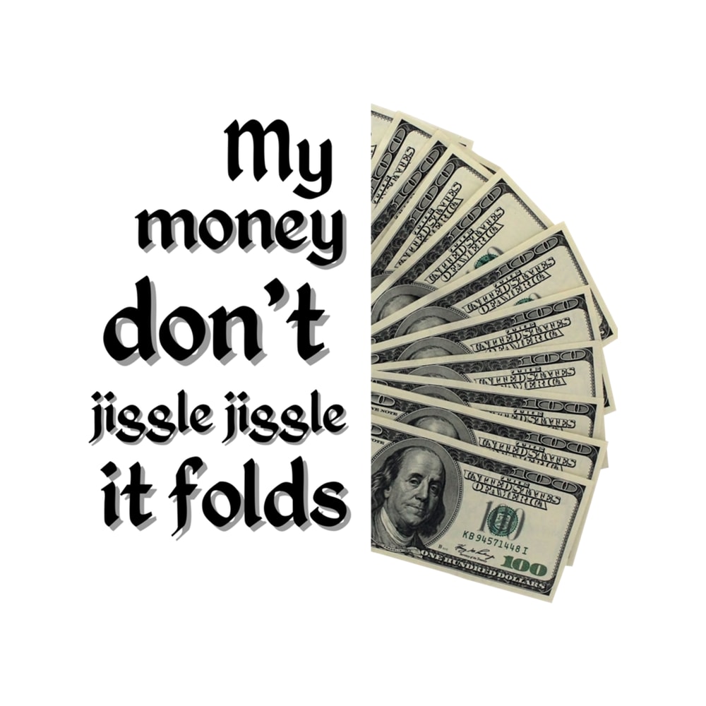 My Money Don't Jiggle Jiggle it Folds (5).png