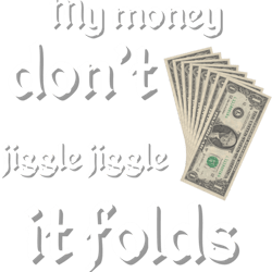 My Money Dont Jiggle Jiggle It Folds  (1)