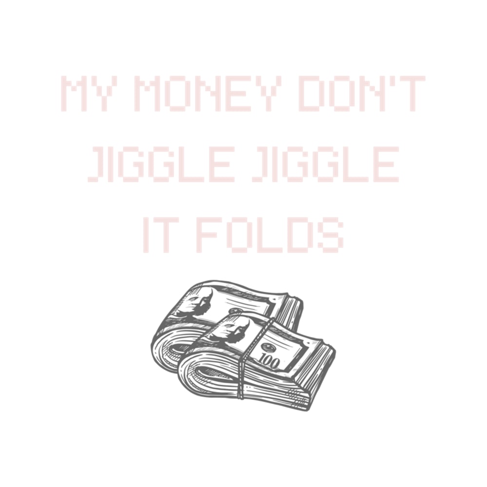 My Money Don't Jiggle Jiggle It Folds (13).png