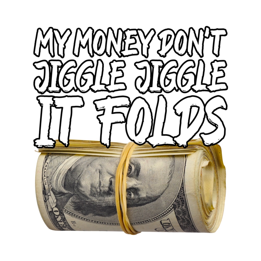 My Money Don't Jiggle Jiggle It Folds (18).png