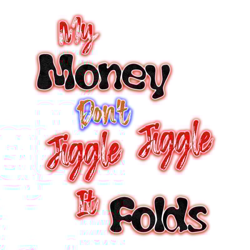 My Money don't Jiggle Jiggle it folds merch Jiggle it folds.png