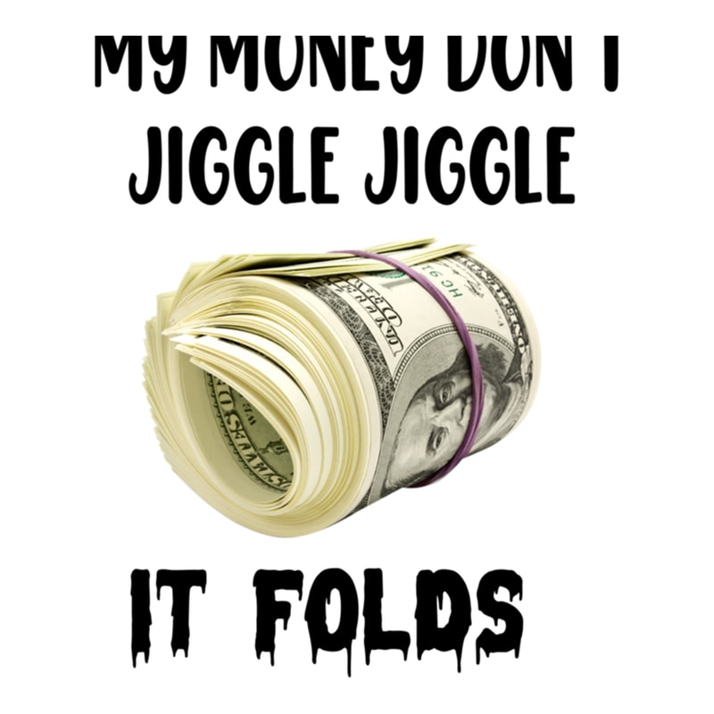 My Money don't Jiggle Jiggle it folds merch My Money don't Jiggle Jiggle it folds Tee Esse.png