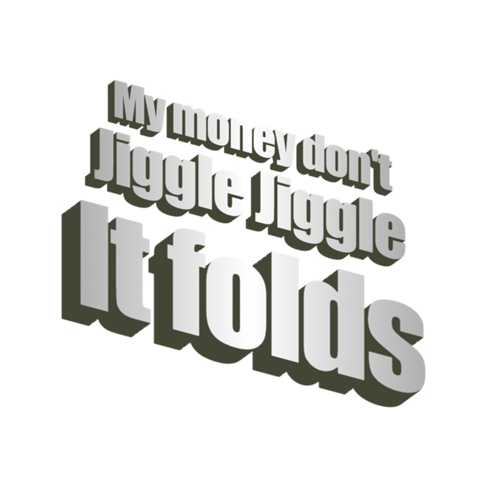 My money don't jiggle jiggle, it folds.png