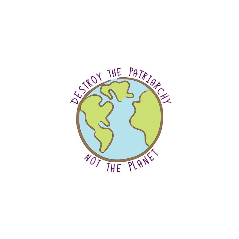 Destroy the Patriarchy, Not the Planet Pin.png