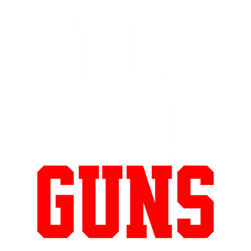 FUCK YOUR GUNS .png