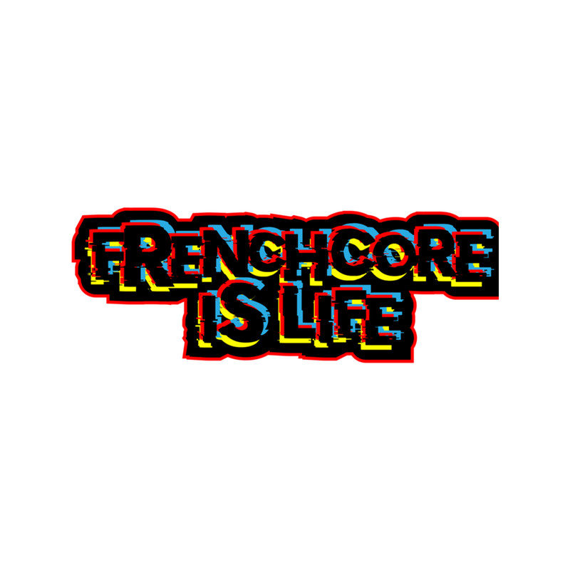 Frenchcore Is Life Frenchcore Glitch Remix .png