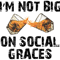 I'm Not Big on Social Graces .png