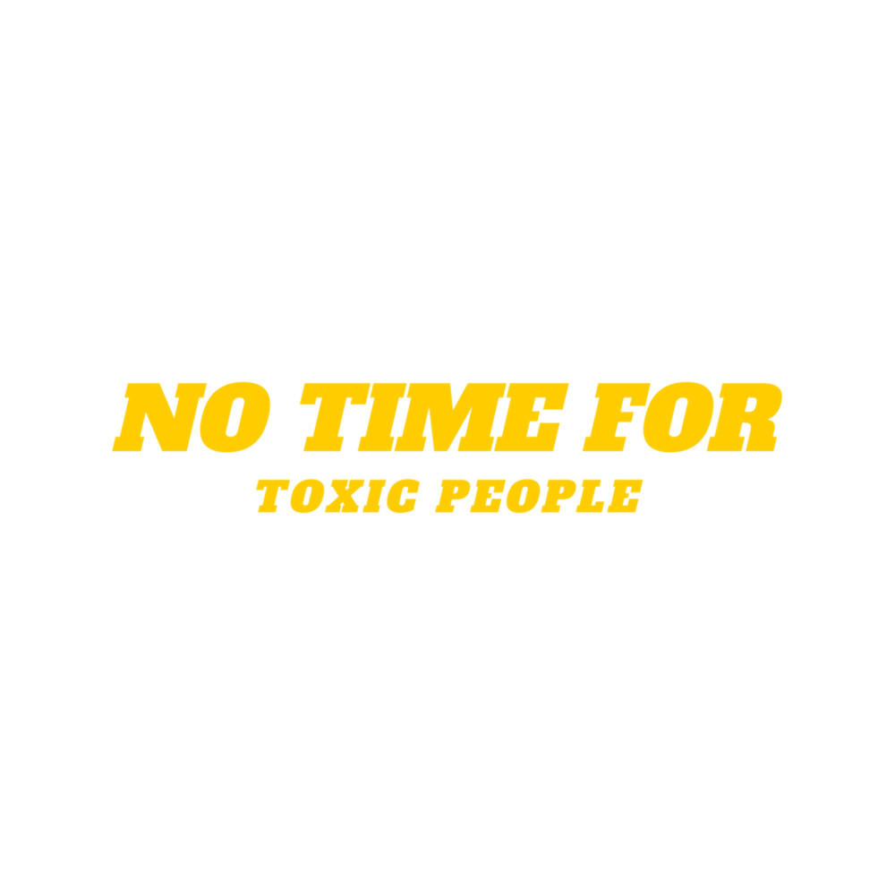 No Time For Toxic People , Gift For Boyfriend , No Time For Toxic Peop.png