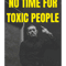 No Time For Toxic People , Gift For Boyfriend , No Time For Toxic People.png