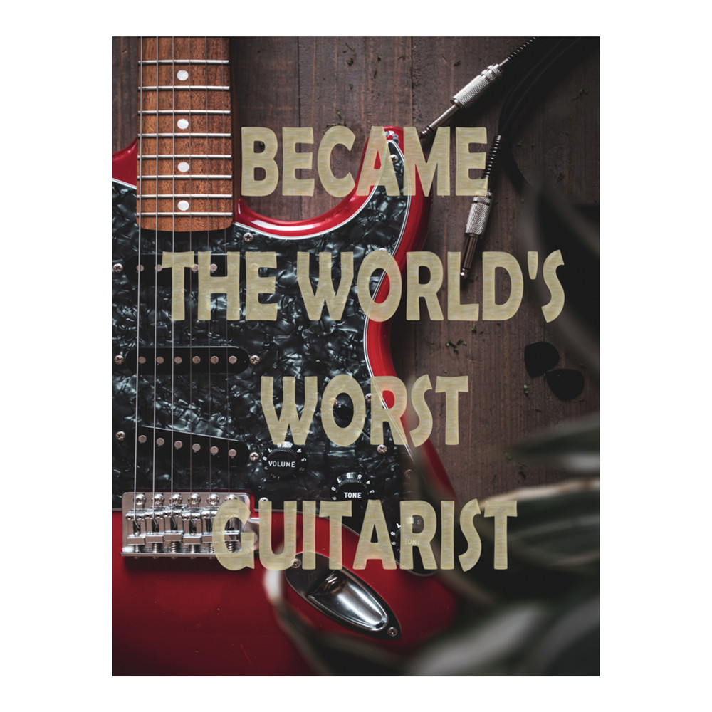 Became the world's worst guitarist .png