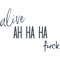 Alive, Ah Ha Ha, Fuck X Befe    .png