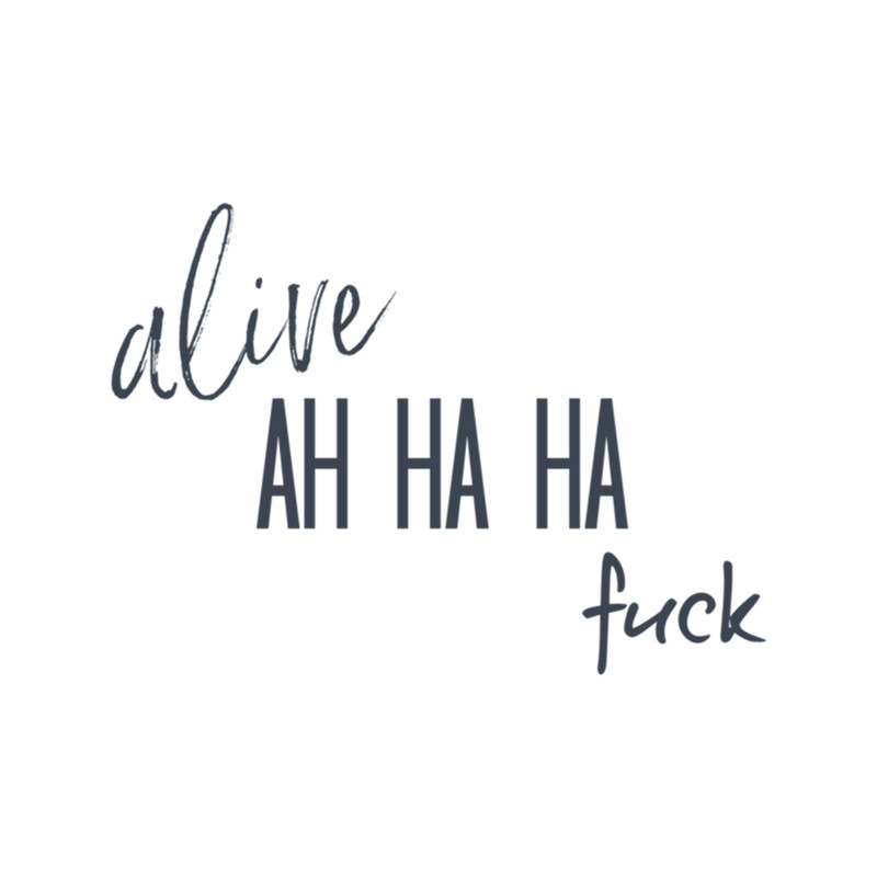 Alive, Ah Ha Ha, Fuck X Befe    .png