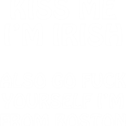 kiss me i'm irish - also go fuck yourself i'm from boston