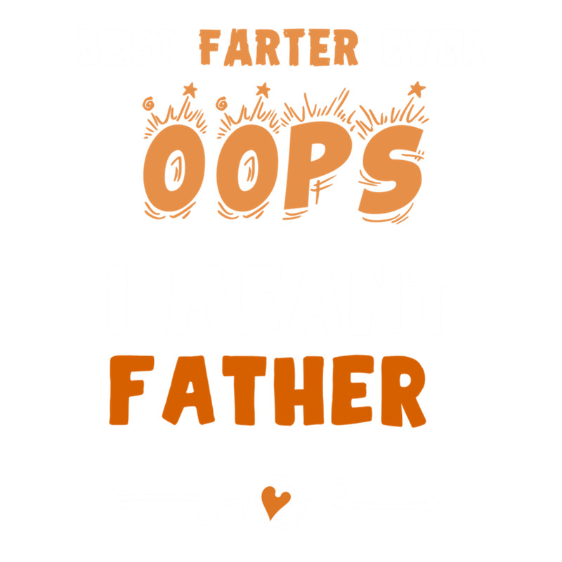 Best Farter Ever Oops I Meant Father Father's Day.png