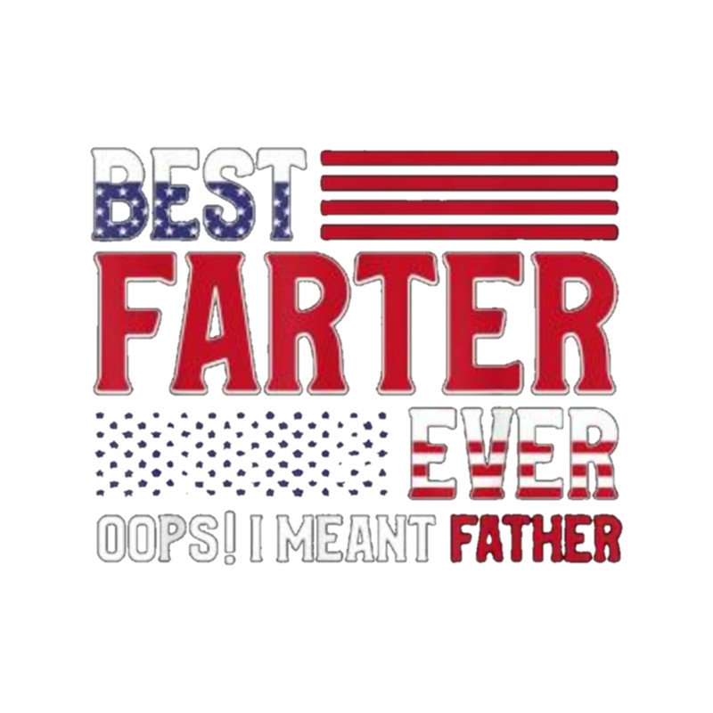 Best Farter Ever Oops I Meant Father, Father's Day.png
