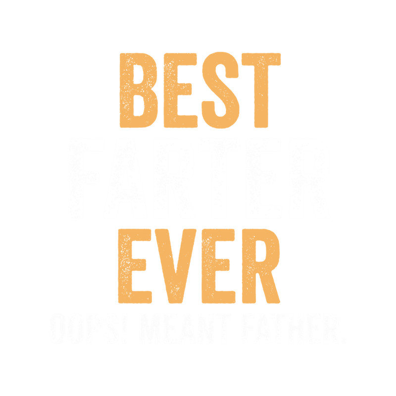 Funny father's day gift from daughter, Best farter ever oops i meant father, worlds best dad.png