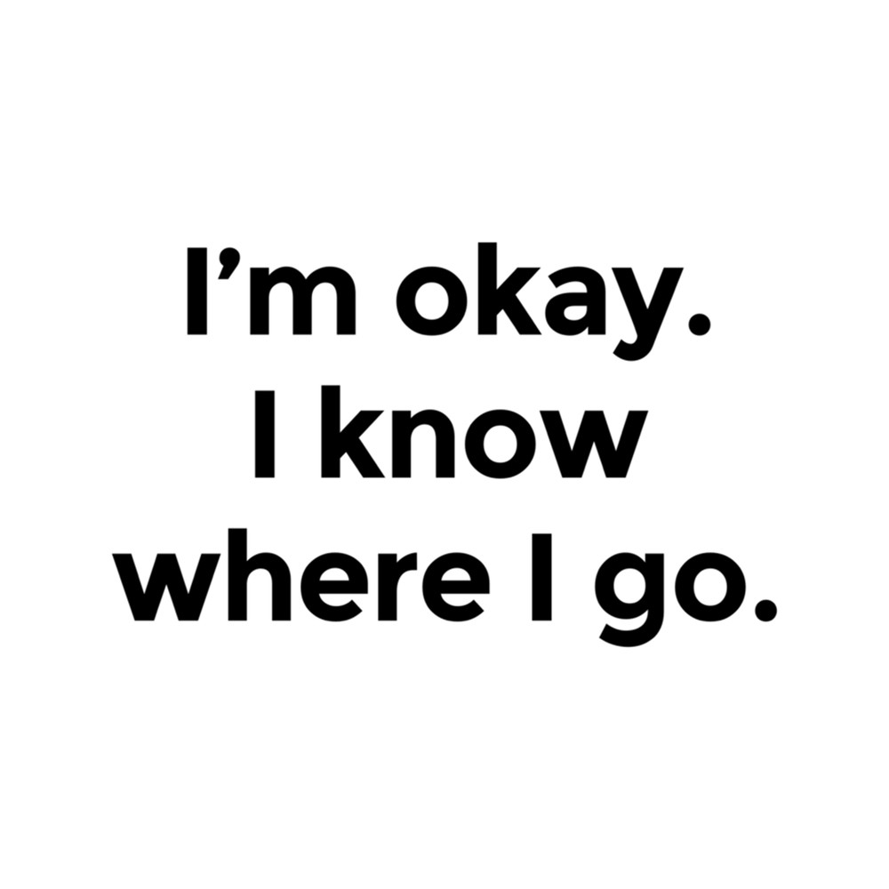 I am okay. I know where I go. .png