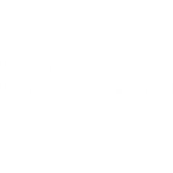 if only closed minds came with closed mouths