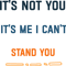 It's Not You It's Me I Can't Stand You, .png