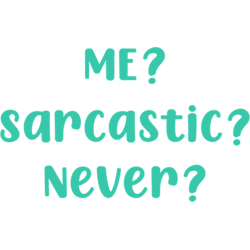 me sarcastic never